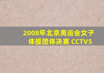 2008年北京奥运会女子体操团体决赛 CCTV5